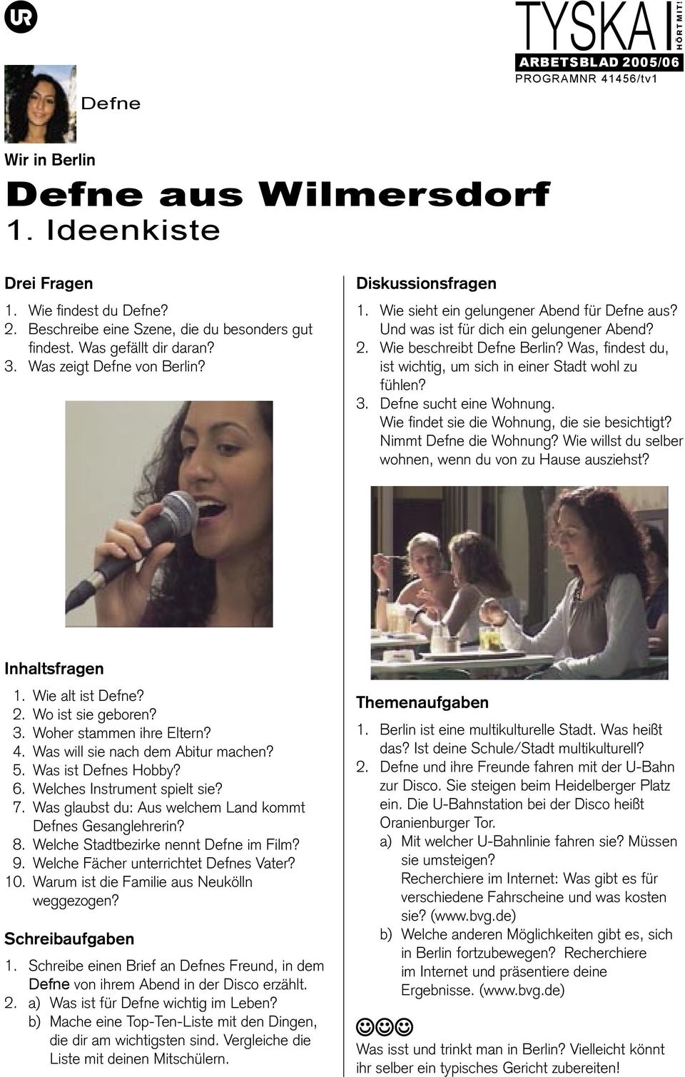 Defne sucht eine Wohnung. Wie findet sie die Wohnung, die sie besichtigt? Nimmt Defne die Wohnung? Wie willst du selber wohnen, wenn du von zu Hause ausziehst? Inhaltsfragen 1. Wie alt ist Defne? 2.