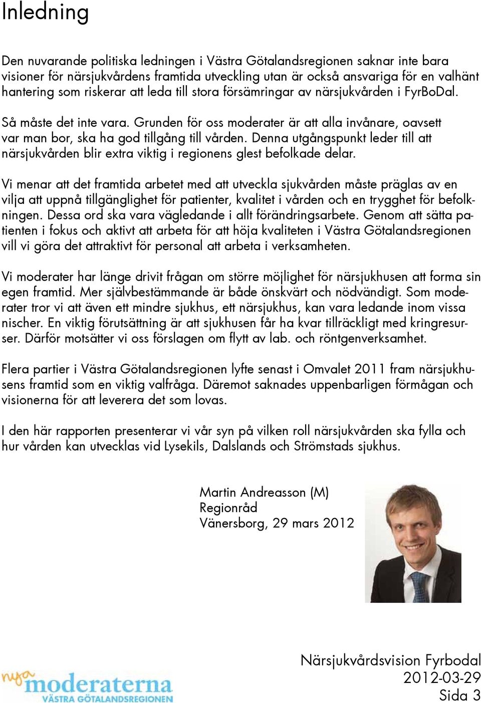 Denna utgångspunkt leder till att närsjukvården blir extra viktig i regionens glest befolkade delar.
