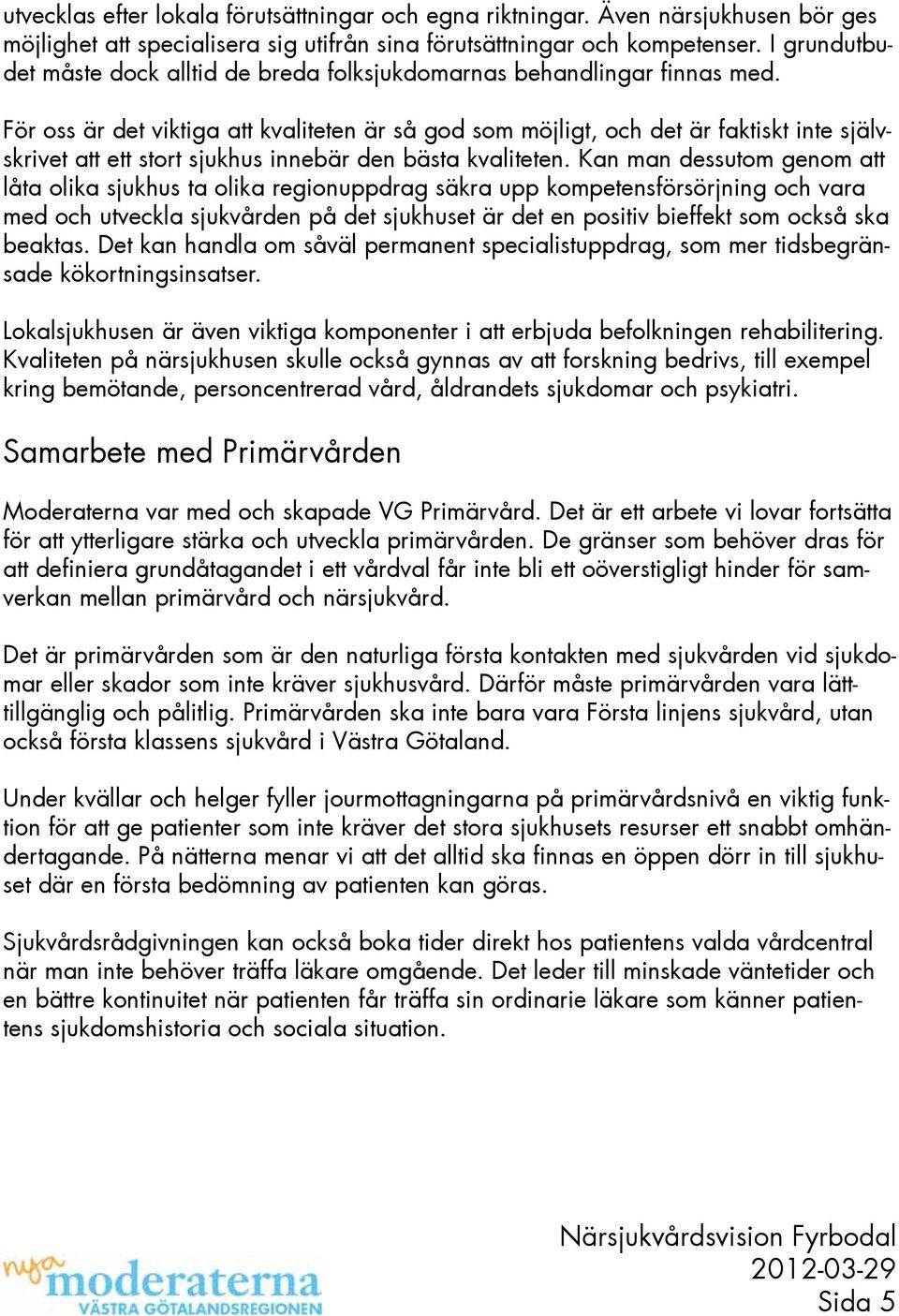 För oss är det viktiga att kvaliteten är så god som möjligt, och det är faktiskt inte självskrivet att ett stort sjukhus innebär den bästa kvaliteten.