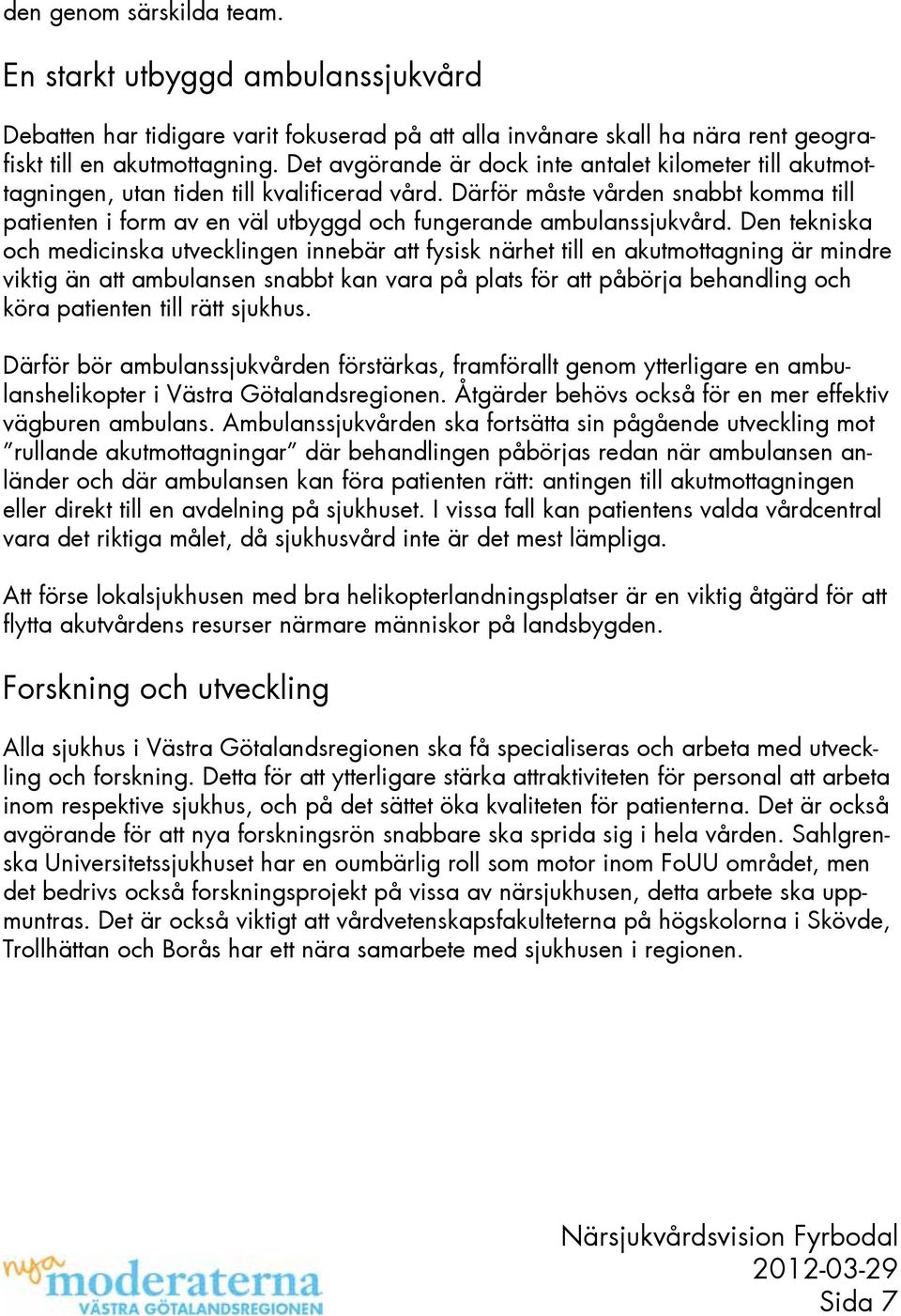 Därför måste vården snabbt komma till patienten i form av en väl utbyggd och fungerande ambulanssjukvård.
