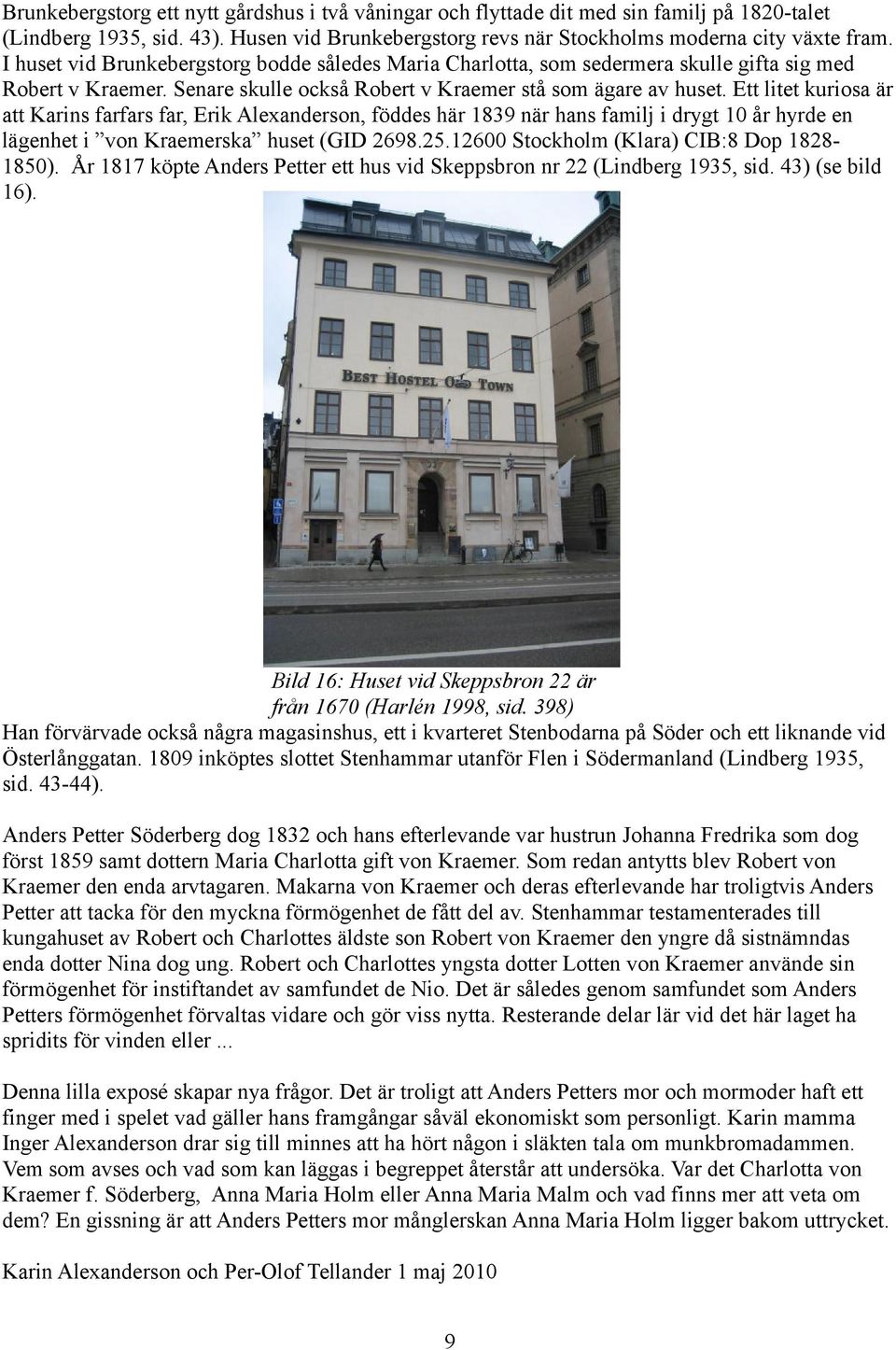 Ett litet kuriosa är att Karins farfars far, Erik Alexanderson, föddes här 1839 när hans familj i drygt 10 år hyrde en lägenhet i von Kraemerska huset (GID 2698.25.
