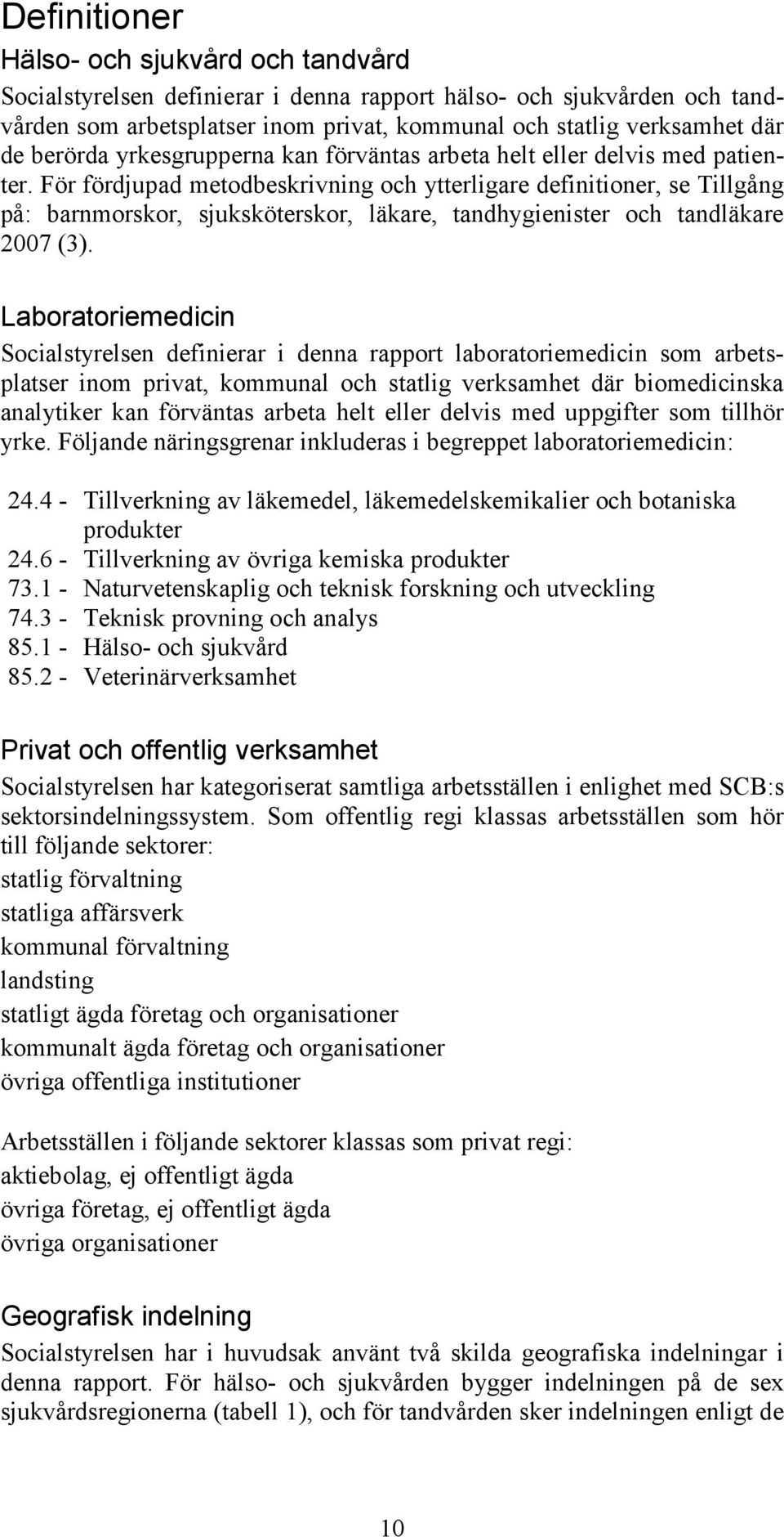 För fördjupad metodbeskrivning och ytterligare definitioner, se Tillgång på: barnmorskor, sjuksköterskor, läkare, tandhygienister och tandläkare 2007 (3).