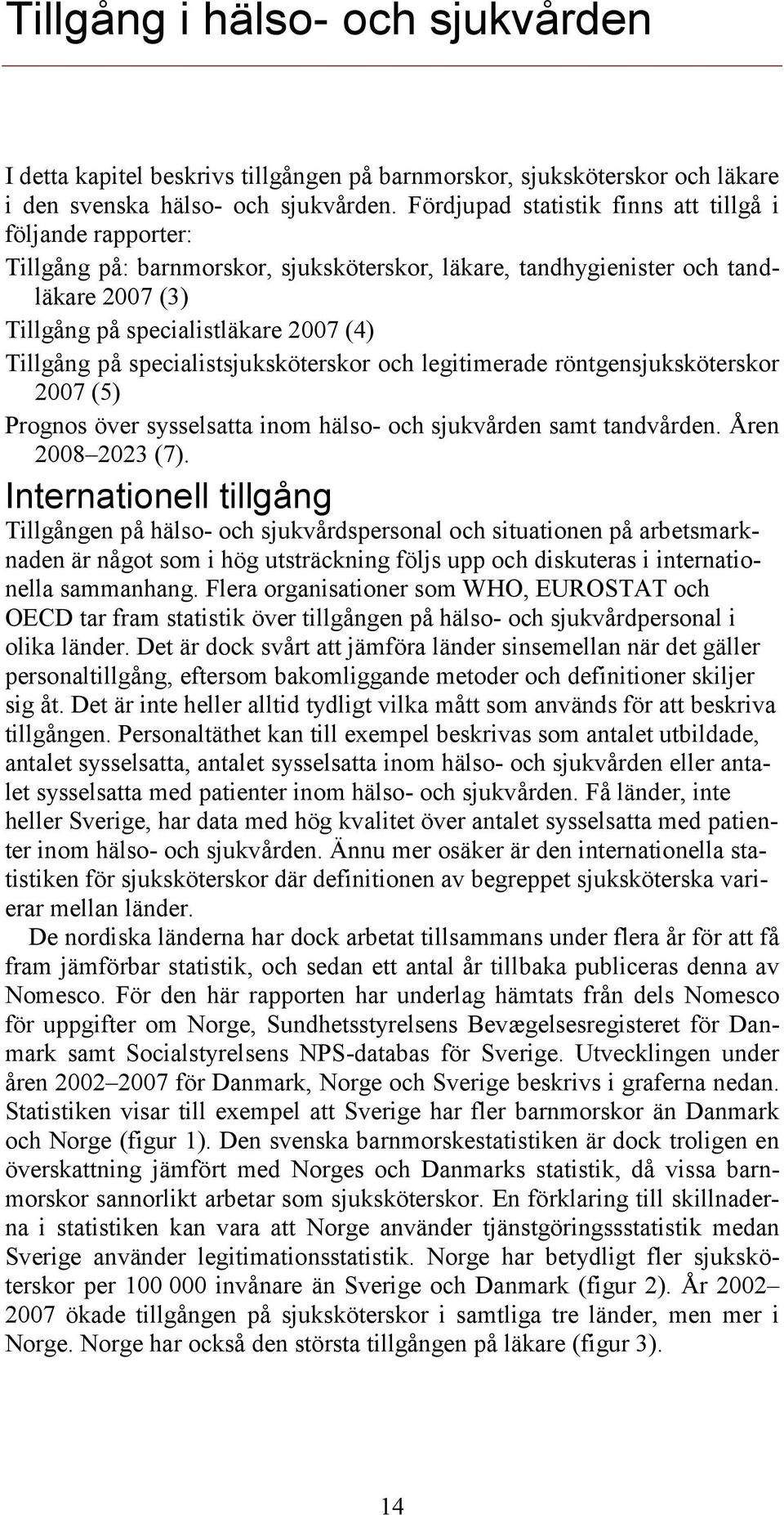 specialistsjuksköterskor och legitimerade röntgensjuksköterskor 2007 (5) Prognos över sysselsatta inom hälso- och sjukvården samt tandvården. Åren 2008 2023 (7).