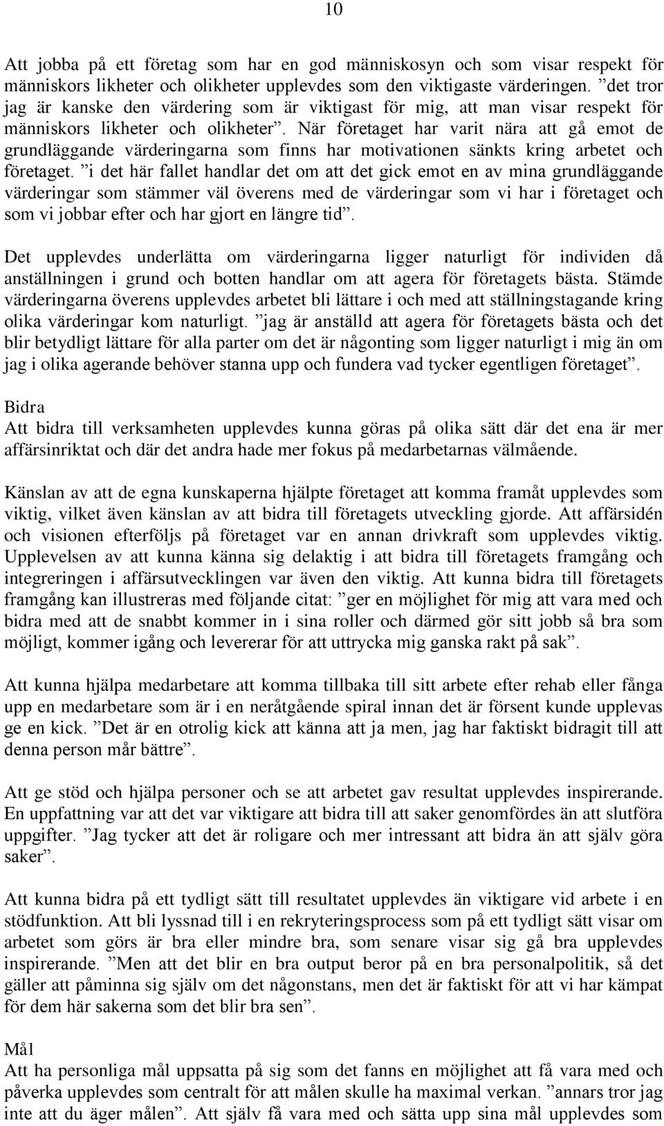 När företaget har varit nära att gå emot de grundläggande värderingarna som finns har motivationen sänkts kring arbetet och företaget.