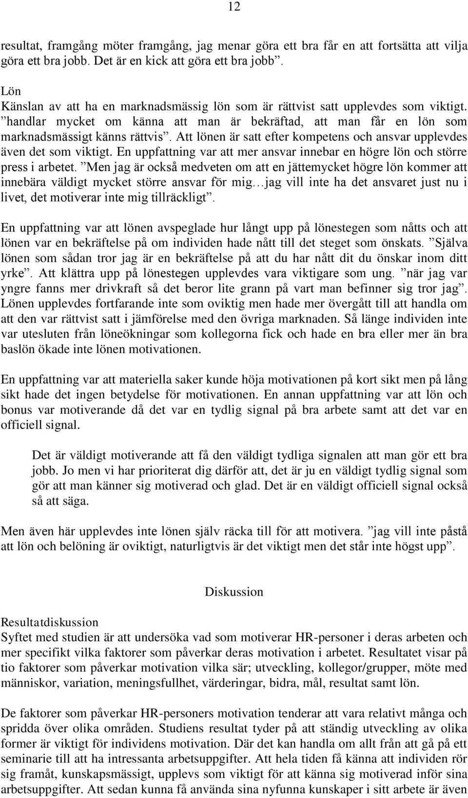 Att lönen är satt efter kompetens och ansvar upplevdes även det som viktigt. En uppfattning var att mer ansvar innebar en högre lön och större press i arbetet.