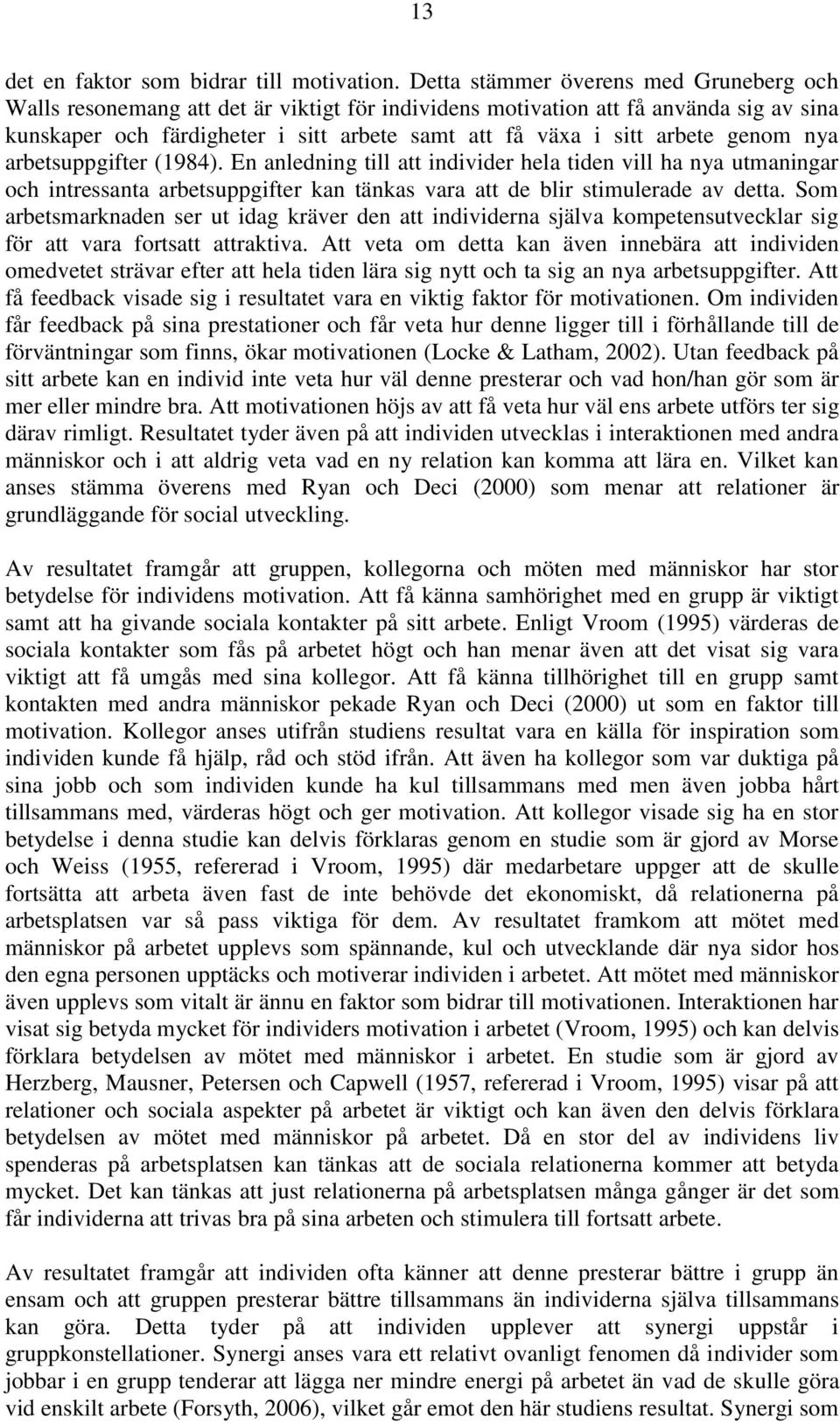 genom nya arbetsuppgifter (1984). En anledning till att individer hela tiden vill ha nya utmaningar och intressanta arbetsuppgifter kan tänkas vara att de blir stimulerade av detta.