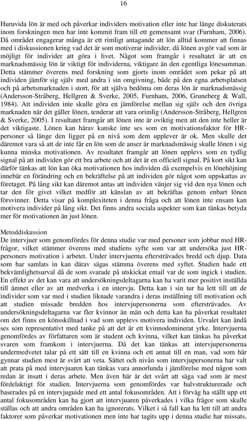 göra i livet. Något som framgår i resultatet är att en marknadsmässig lön är viktigt för individerna, viktigare än den egentliga lönesumman.