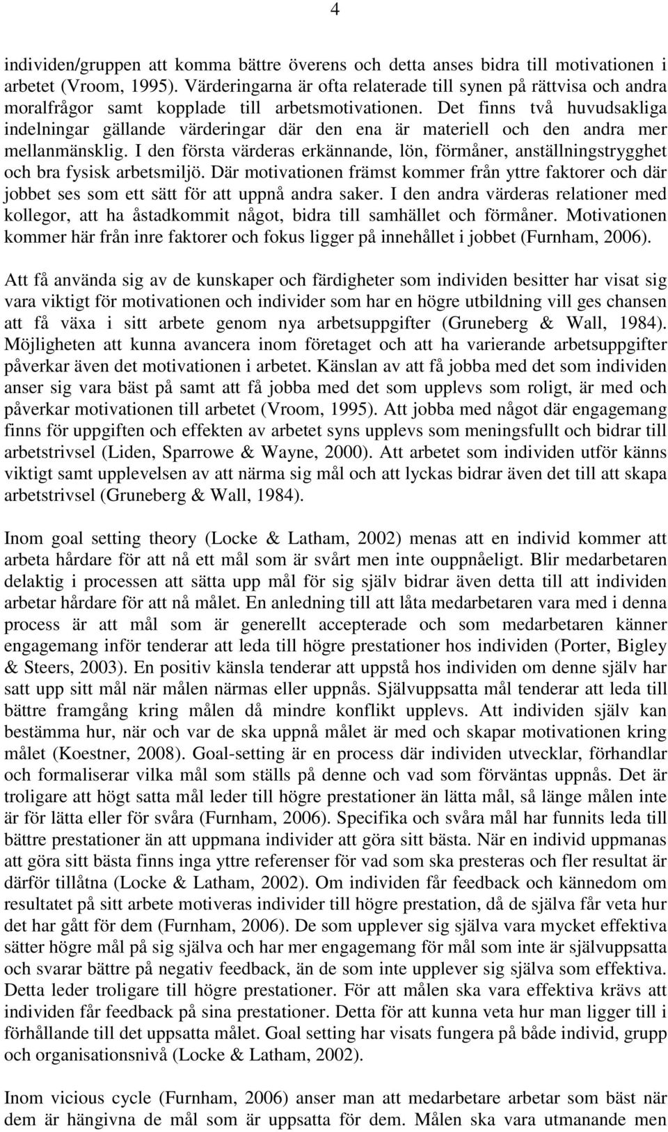 Det finns två huvudsakliga indelningar gällande värderingar där den ena är materiell och den andra mer mellanmänsklig.