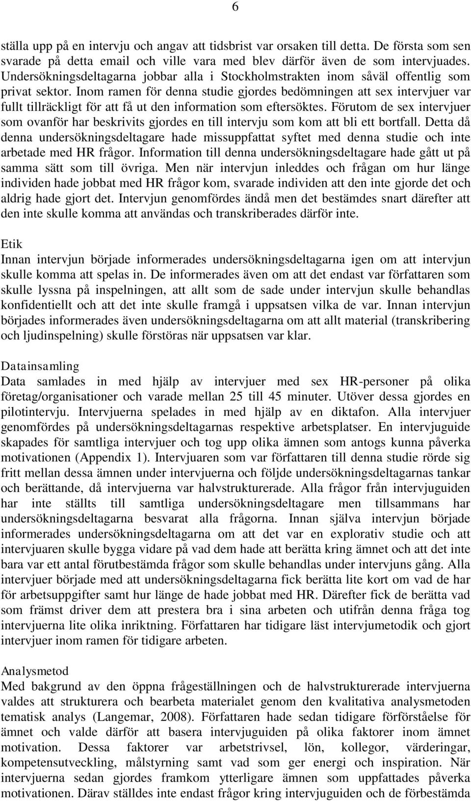 Inom ramen för denna studie gjordes bedömningen att sex intervjuer var fullt tillräckligt för att få ut den information som eftersöktes.