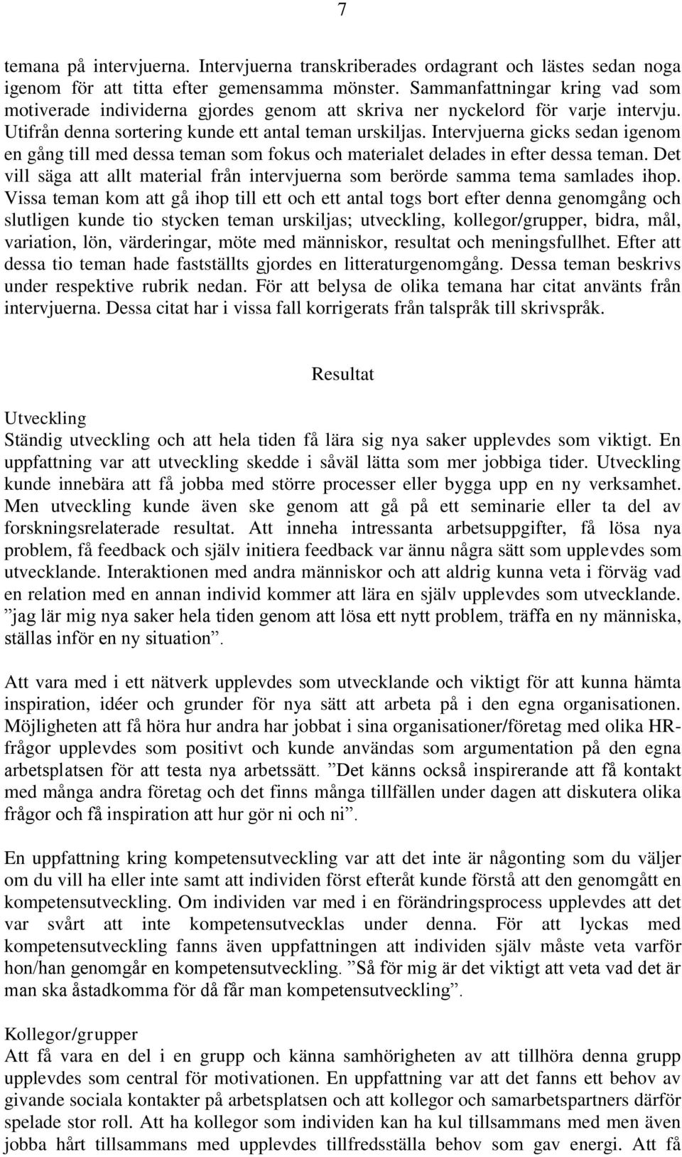 Intervjuerna gicks sedan igenom en gång till med dessa teman som fokus och materialet delades in efter dessa teman.
