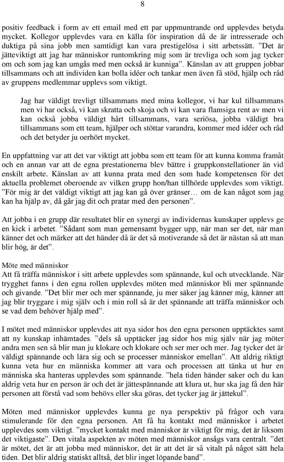 Det är jätteviktigt att jag har människor runtomkring mig som är trevliga och som jag tycker om och som jag kan umgås med men också är kunniga.