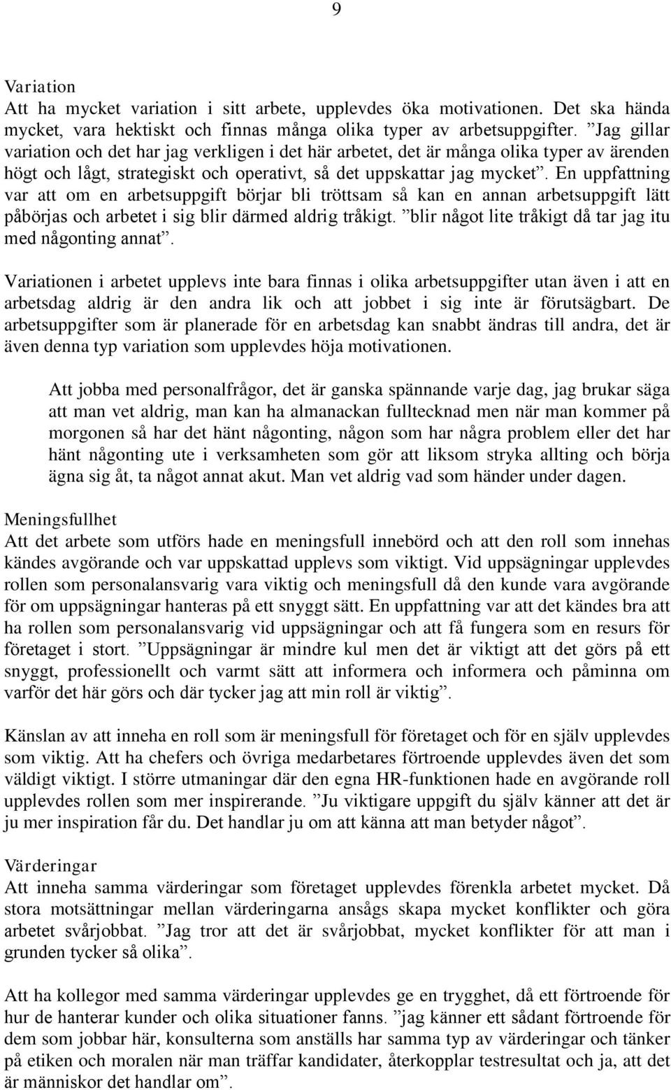 En uppfattning var att om en arbetsuppgift börjar bli tröttsam så kan en annan arbetsuppgift lätt påbörjas och arbetet i sig blir därmed aldrig tråkigt.