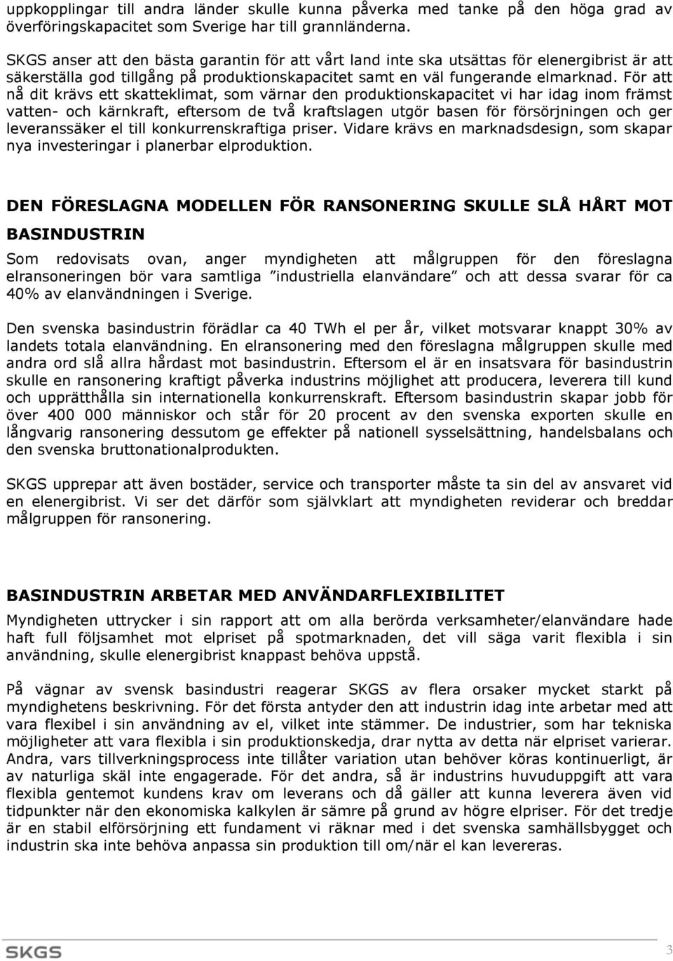 För att nå dit krävs ett skatteklimat, som värnar den produktionskapacitet vi har idag inom främst vatten- och kärnkraft, eftersom de två kraftslagen utgör basen för försörjningen och ger