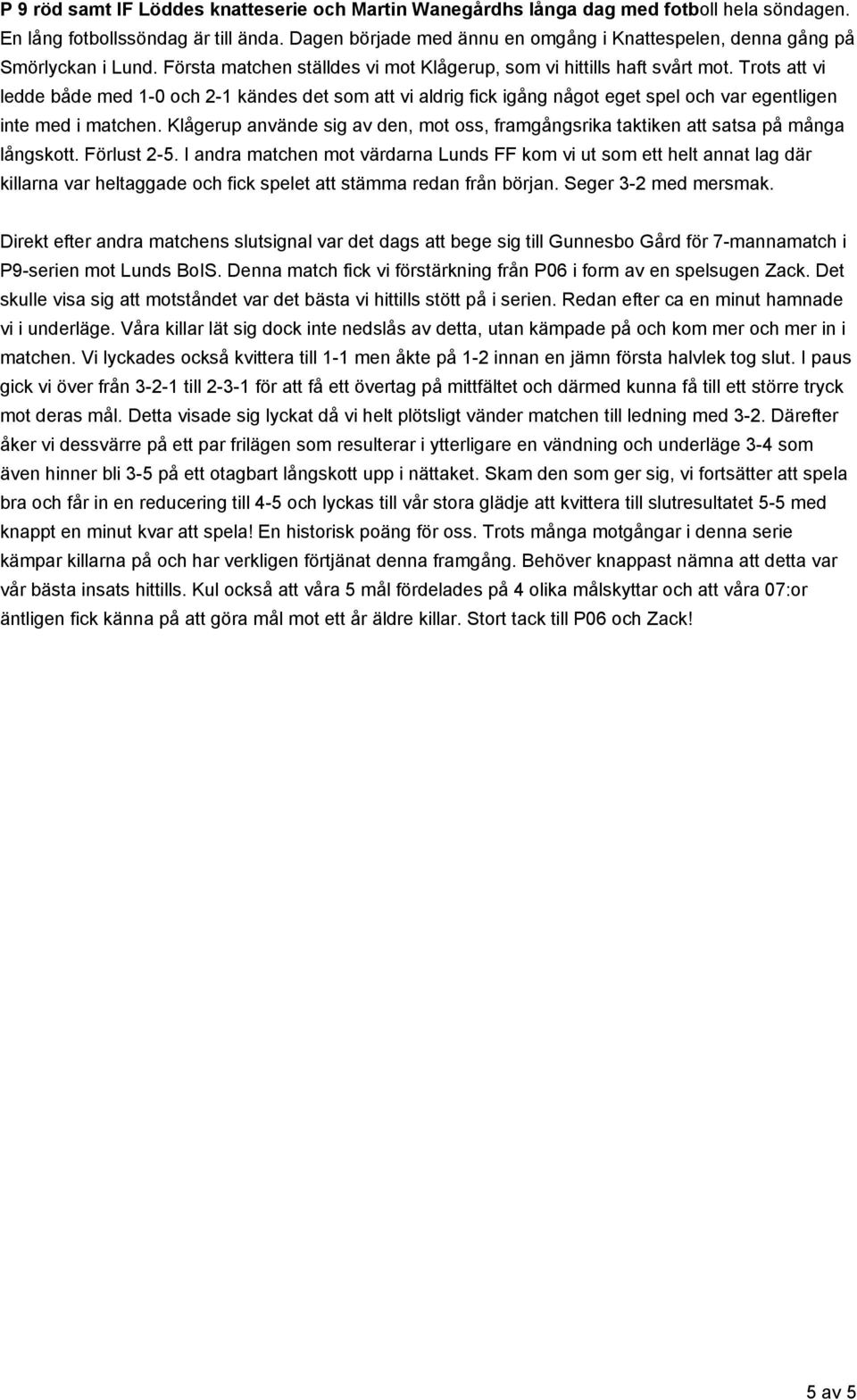 Trots att vi ledde både med 1-0 och 2-1 kändes det som att vi aldrig fick igång något eget spel och var egentligen inte med i matchen.