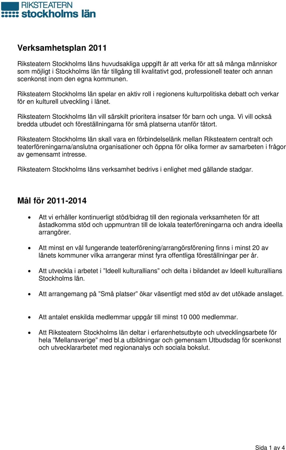 Riksteatern Stockholms län vill särskilt prioritera insatser för barn och unga. Vi vill också bredda utbudet och föreställningarna för små platserna utanför tätort.