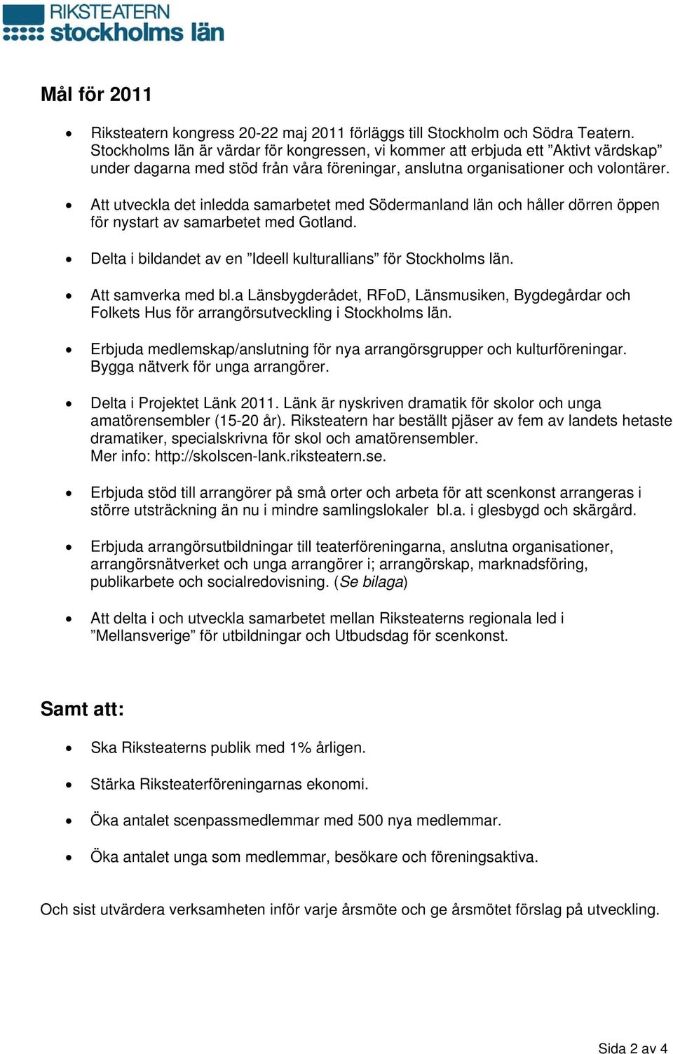 Att utveckla det inledda samarbetet med Södermanland län och håller dörren öppen för nystart av samarbetet med Gotland. Delta i bildandet av en Ideell kulturallians för Stockholms län.