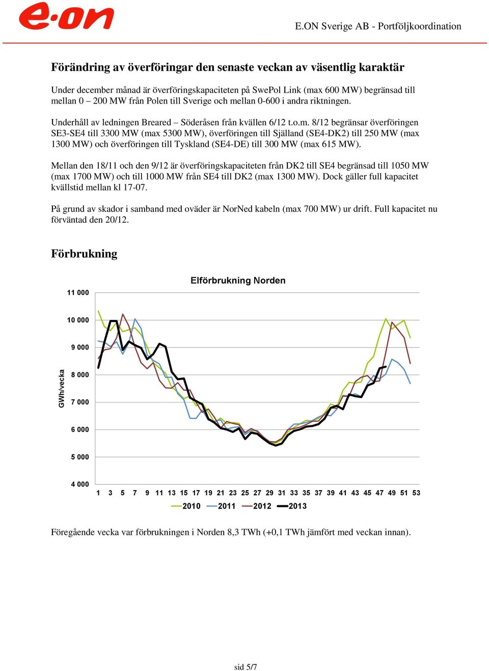 Mellan den 18/11 och den 9/12 är överföringskapaciteten från DK2 till SE4 begränsad till 15 MW (max 17 MW) och till 1 MW från SE4 till DK2 (max 13 MW).