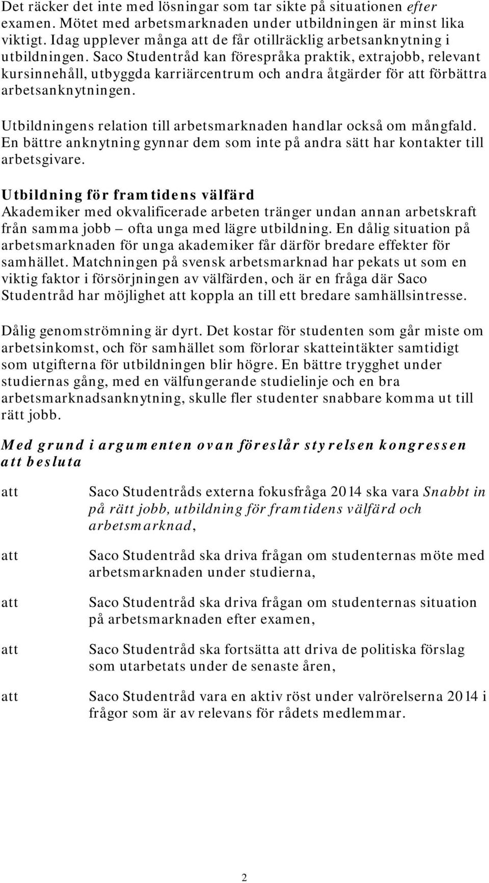 Saco Studentråd kan förespråka praktik, extrajobb, relevant kursinnehåll, utbyggda karriärcentrum och andra åtgärder för förbättra arbetsanknytningen.