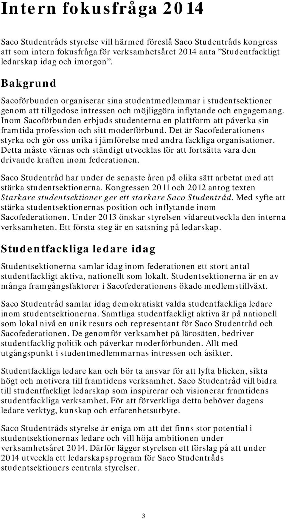 Inom Sacoförbunden erbjuds studenterna en plform påverka sin framtida profession och sitt moderförbund.