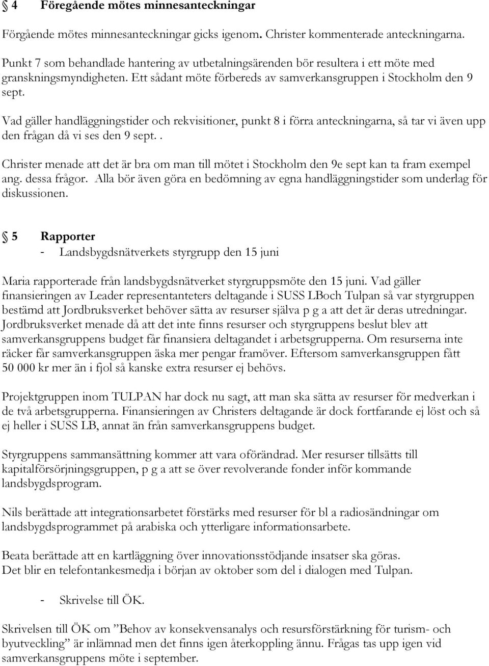 Vad gäller handläggningstider och rekvisitioner, punkt 8 i förra anteckningarna, så tar vi även upp den frågan då vi ses den 9 sept.