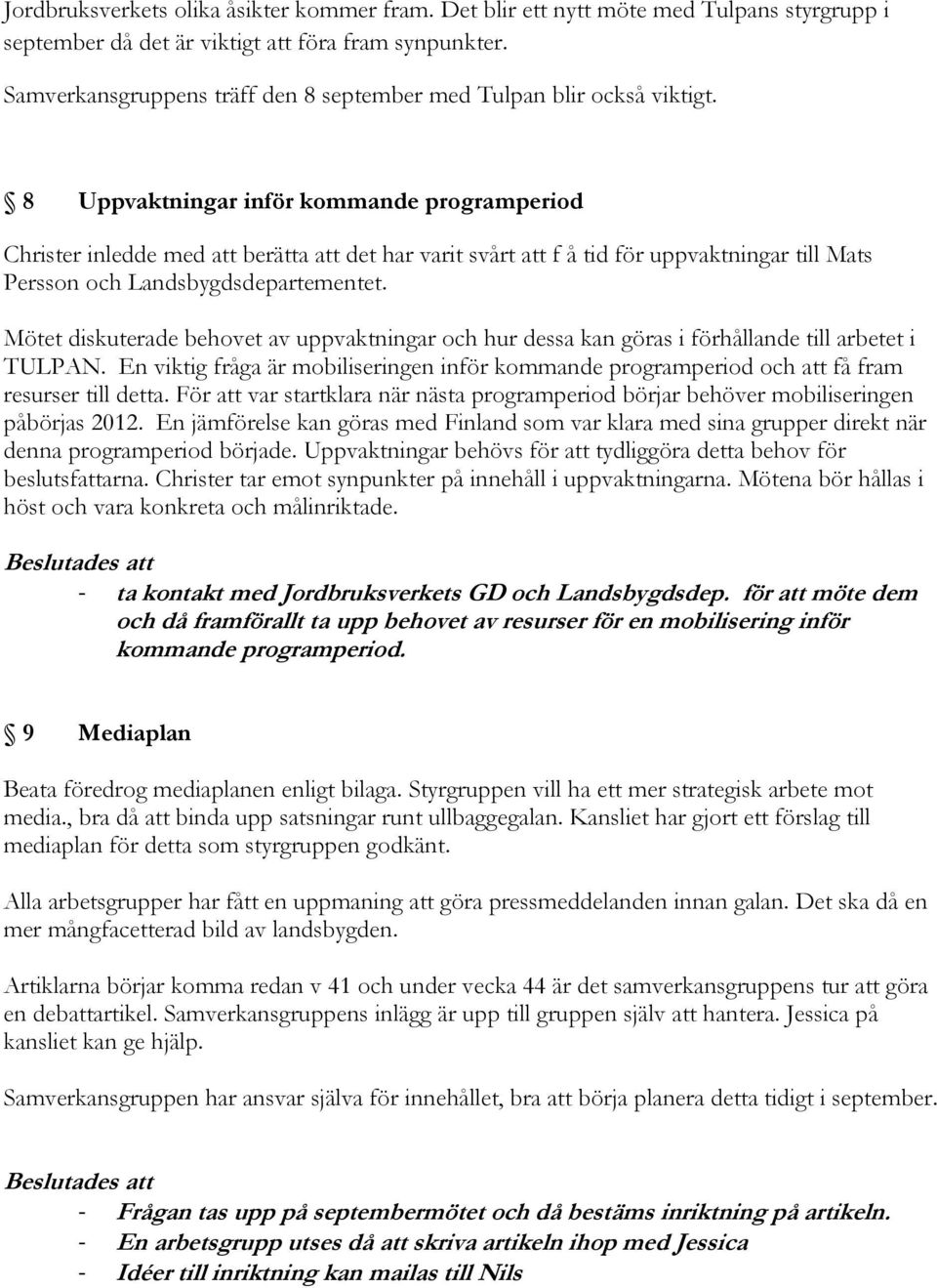 8 Uppvaktningar inför kommande programperiod Christer inledde med att berätta att det har varit svårt att f å tid för uppvaktningar till Mats Persson och Landsbygdsdepartementet.