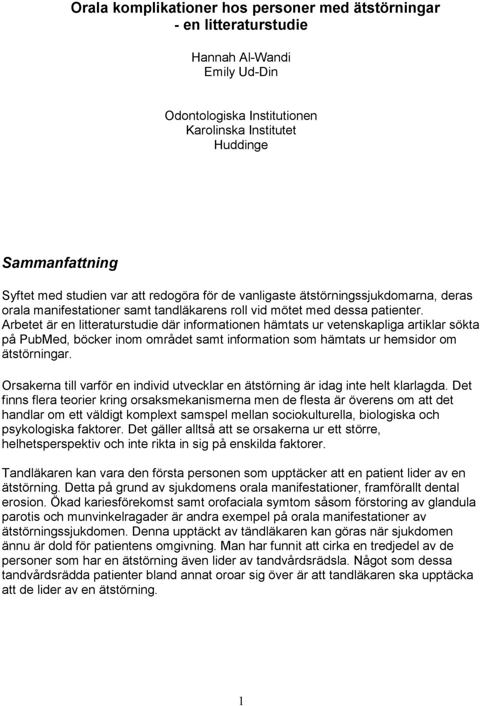 Arbetet är en litteraturstudie där informationen hämtats ur vetenskapliga artiklar sökta på PubMed, böcker inom området samt information som hämtats ur hemsidor om ätstörningar.