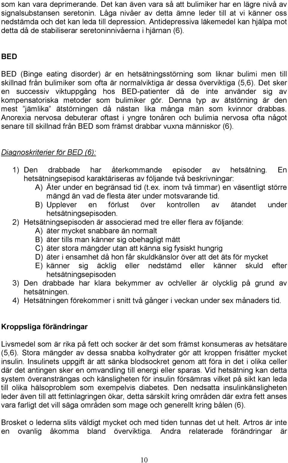 BED BED (Binge eating disorder) är en hetsätningsstörning som liknar bulimi men till skillnad från bulimiker som ofta är normalviktiga är dessa överviktiga (5,6).