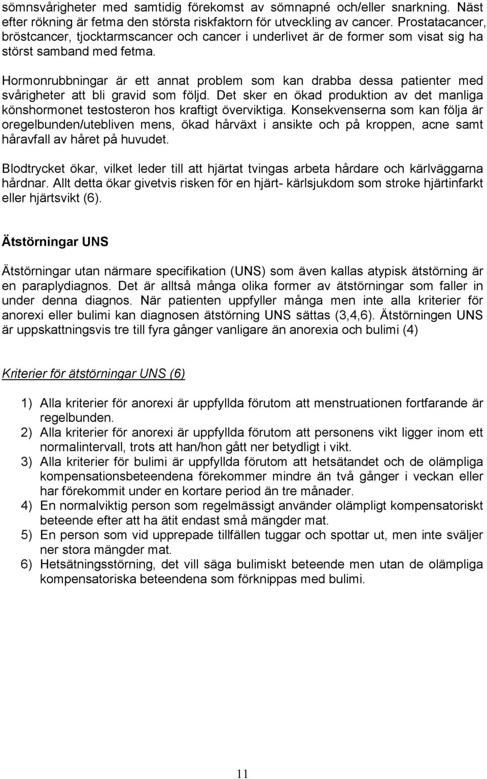 Hormonrubbningar är ett annat problem som kan drabba dessa patienter med svårigheter att bli gravid som följd.