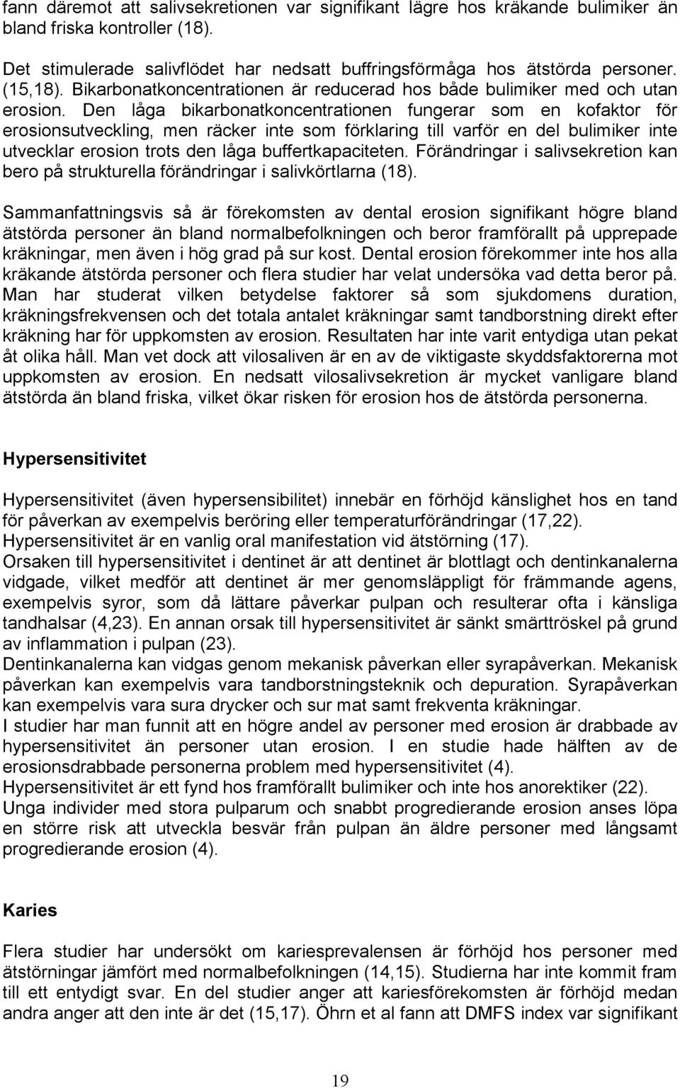 Den låga bikarbonatkoncentrationen fungerar som en kofaktor för erosionsutveckling, men räcker inte som förklaring till varför en del bulimiker inte utvecklar erosion trots den låga