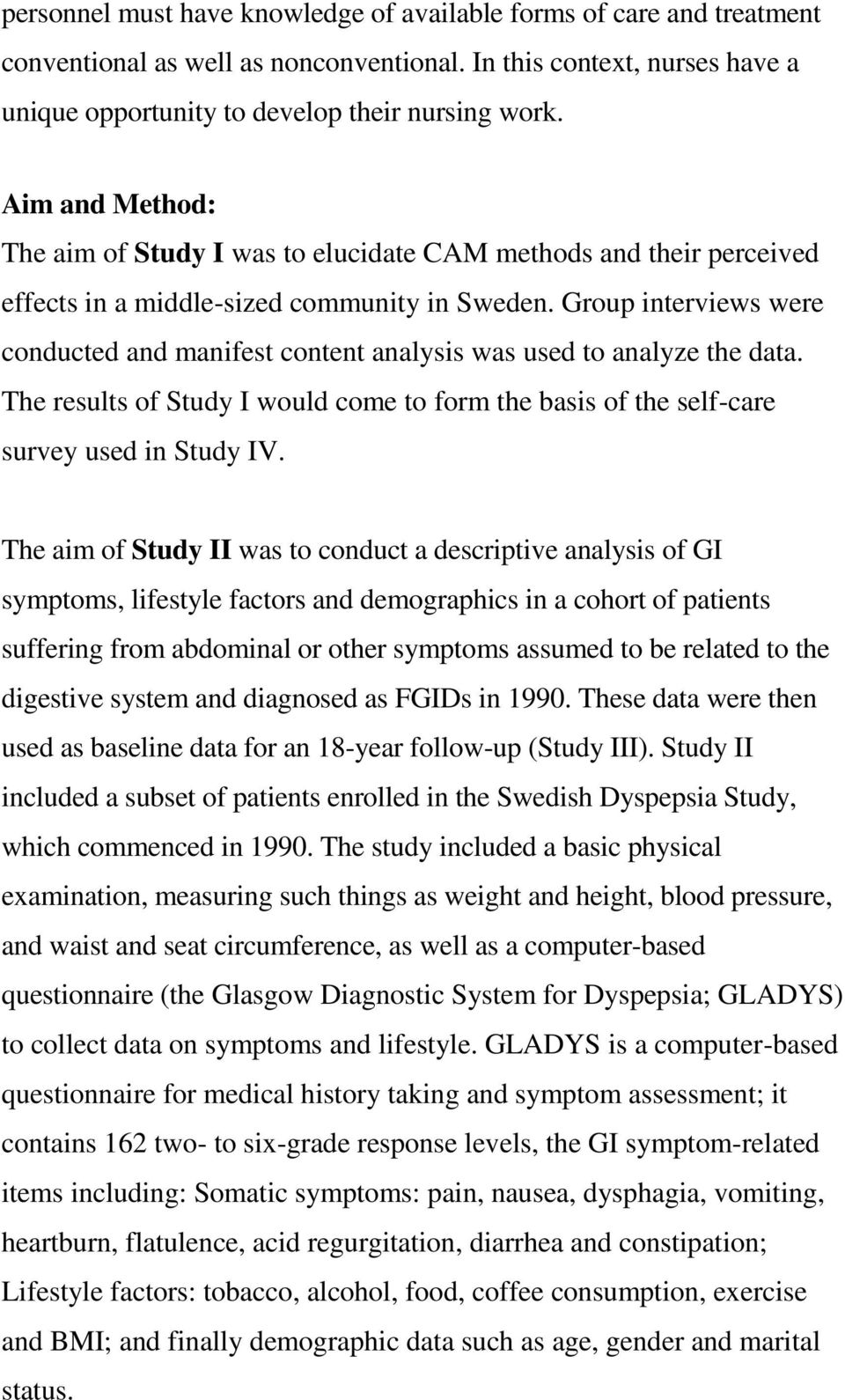 Group interviews were conducted and manifest content analysis was used to analyze the data. The results of Study I would come to form the basis of the self-care survey used in Study IV.