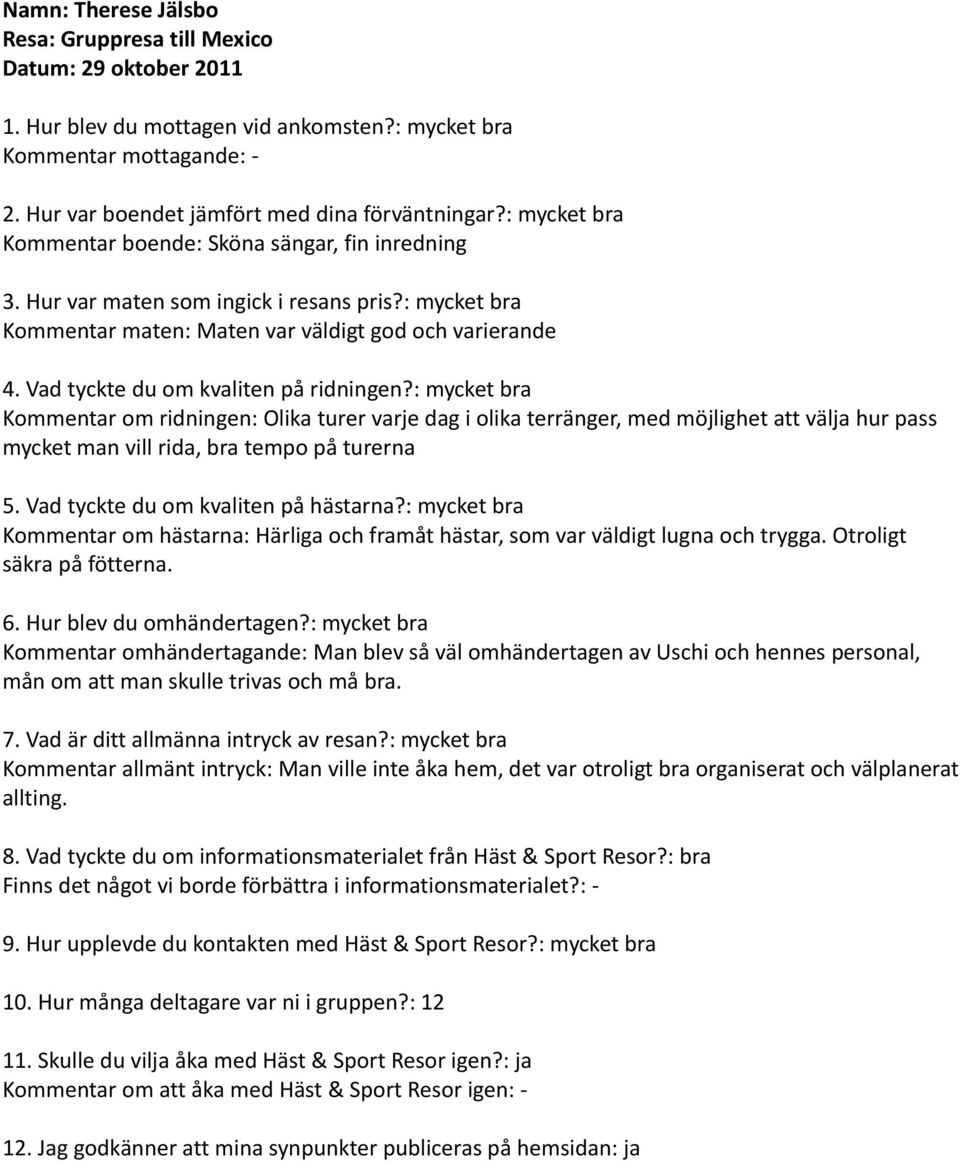 väldigt lugna och trygga. Otroligt säkra på fötterna. Kommentar omhändertagande: Man blev så väl omhändertagen av Uschi och hennes personal, mån om att man skulle trivas och må bra.