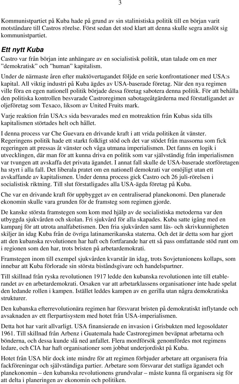 Ett nytt Kuba Castro var från början inte anhängare av en socialistisk politik, utan talade om en mer demokratisk och human kapitalism.