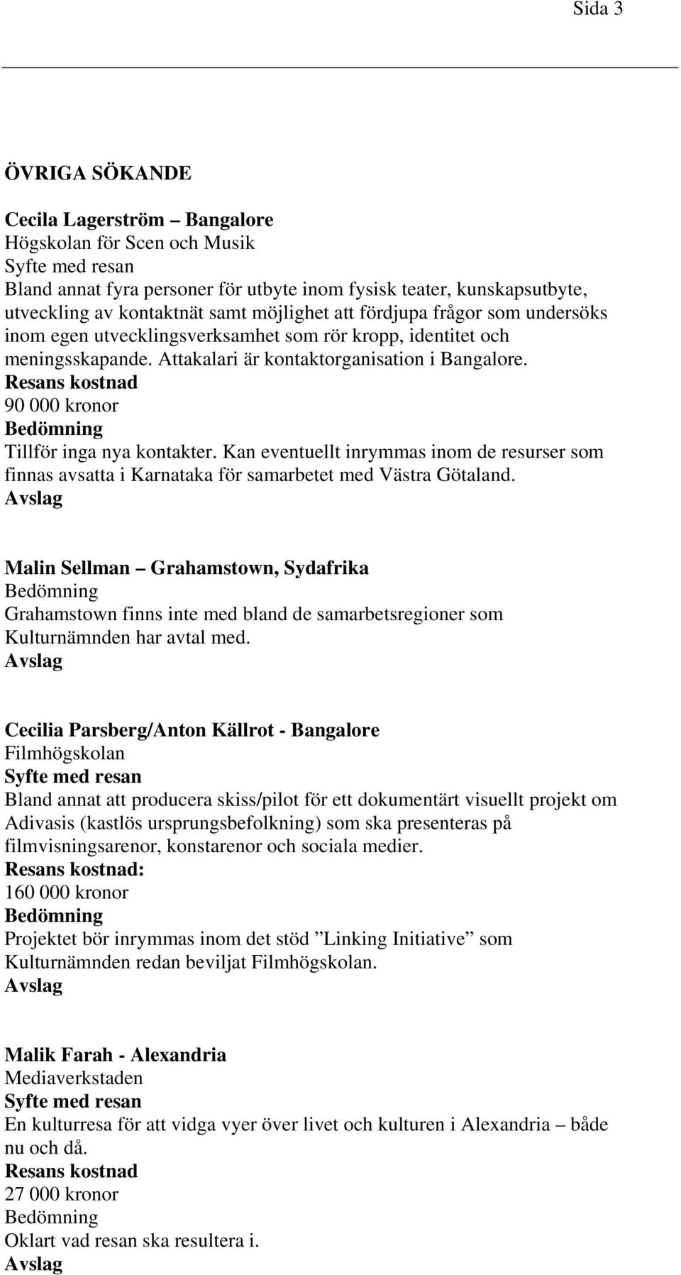 Kan eventuellt inrymmas inom de resurser som finnas avsatta i Karnataka för samarbetet med Västra Götaland.