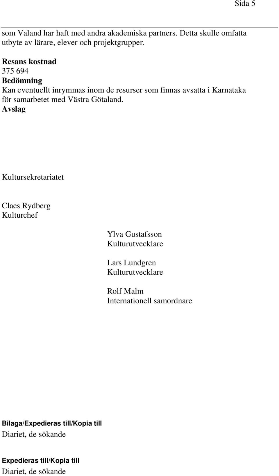 375 694 Kan eventuellt inrymmas inom de resurser som finnas avsatta i Karnataka för samarbetet med Västra Götaland.