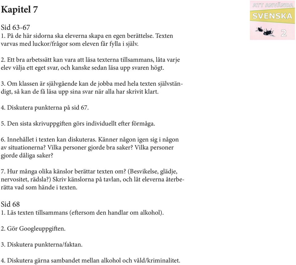 Om klassen är självgående kan de jobba med hela texten självständigt, så kan de få läsa upp sina svar när alla har skrivit klart. 4. Diskutera punkterna på sid 67. 5.