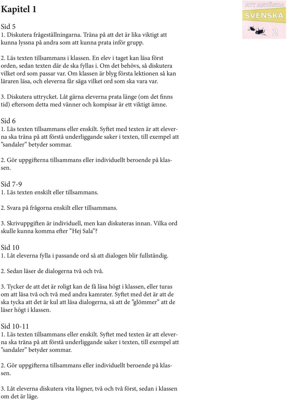 Om klassen är blyg första lektionen så kan läraren läsa, och eleverna får säga vilket ord som ska vara var. 3. Diskutera uttrycket.