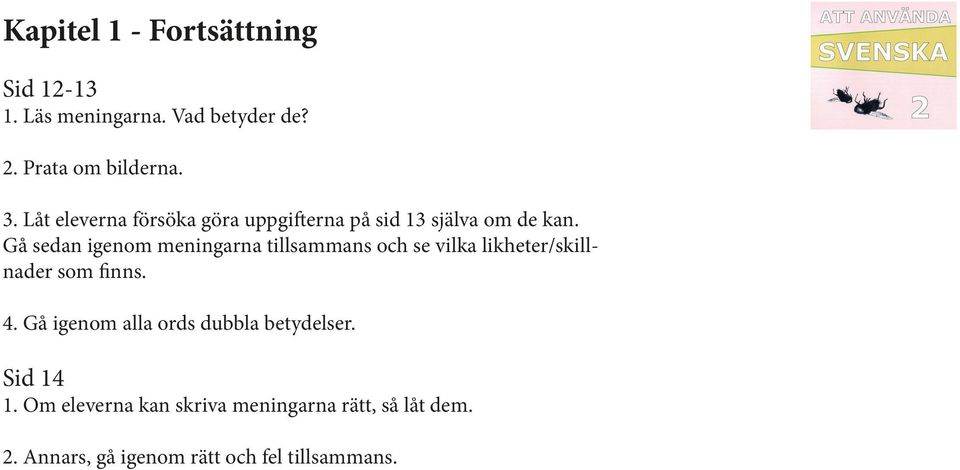 Gå sedan igenom meningarna tillsammans och se vilka likheter/skillnader som finns. 4.