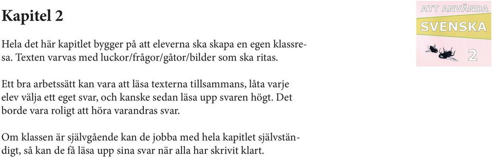 Ett bra arbetssätt kan vara att läsa texterna tillsammans, låta varje elev välja ett eget svar, och kanske sedan