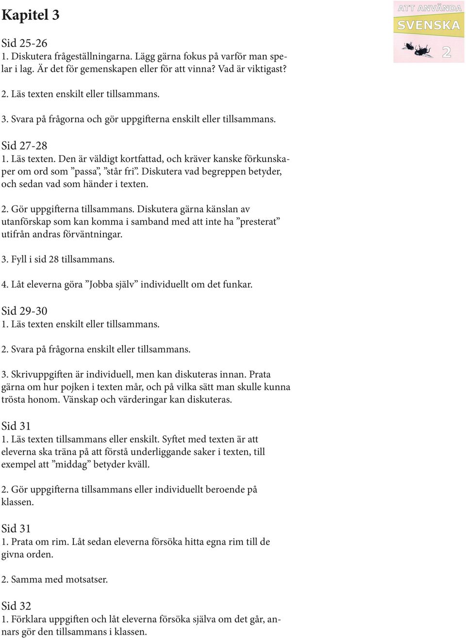 Diskutera vad begreppen betyder, och sedan vad som händer i texten. 2. Gör uppgifterna tillsammans.