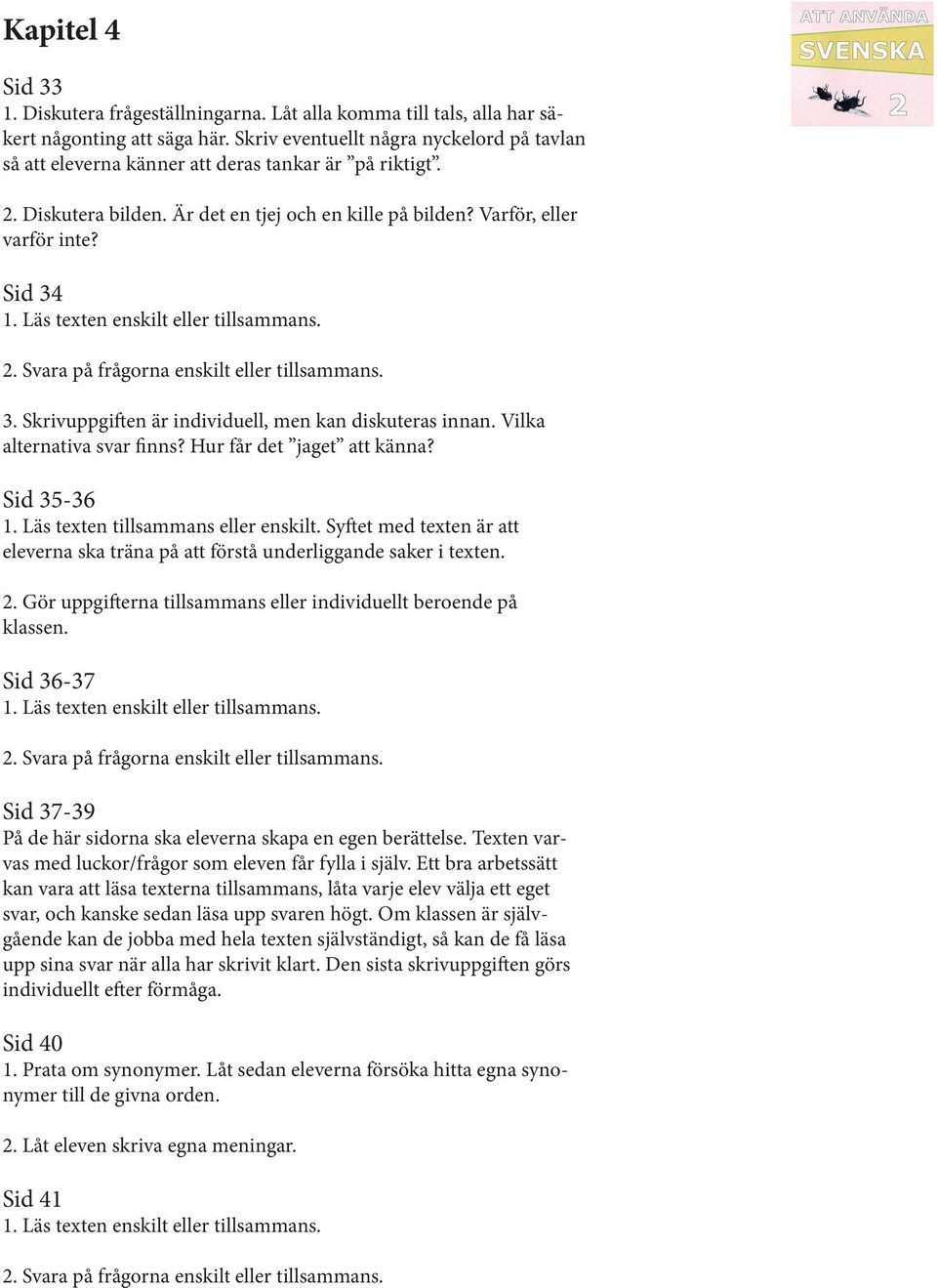 Skrivuppgiften är individuell, men kan diskuteras innan. Vilka alternativa svar finns? Hur får det jaget att känna? Sid 35-36 1. Läs texten tillsammans eller enskilt.