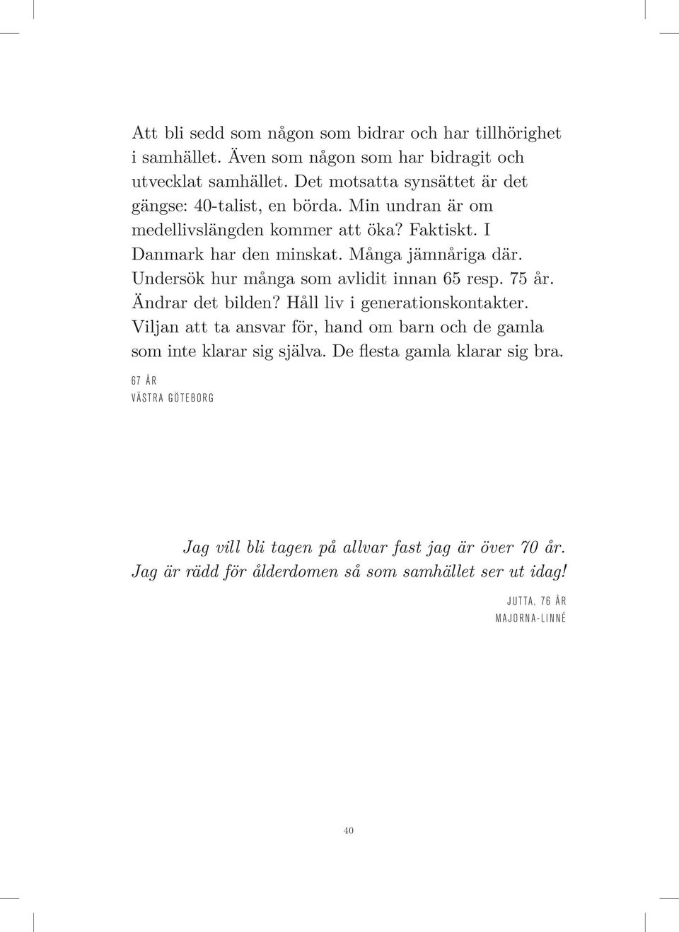 Undersök hur många som avlidit innan 65 resp. 75 år. Ändrar det bilden? Håll liv i generationskontakter.