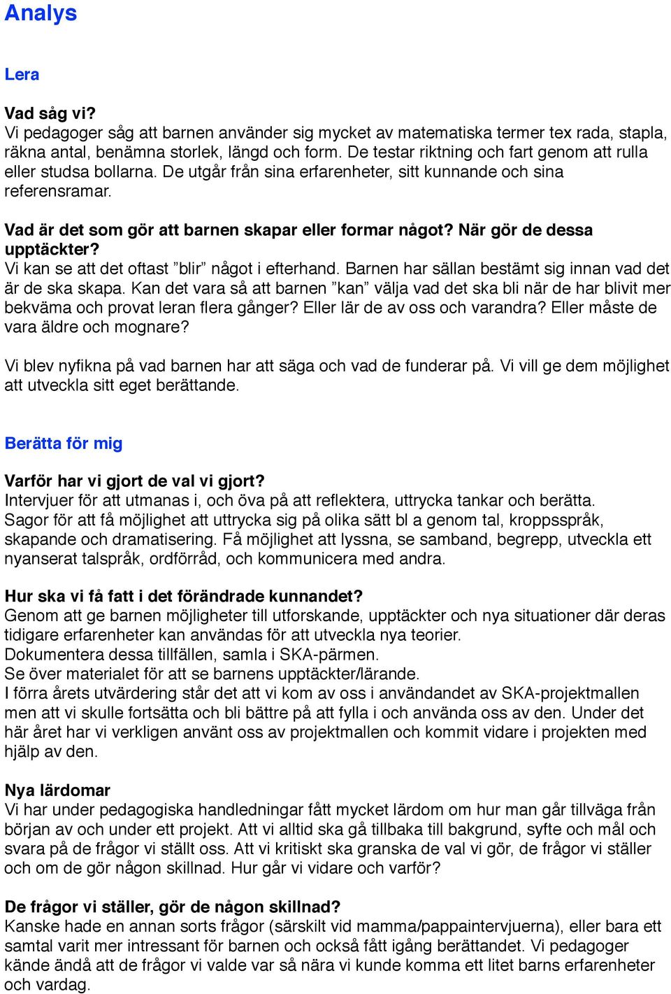 När gör de dessa upptäckter? Vi kan se att det oftast blir något i efterhand. Barnen har sällan bestämt sig innan vad det är de ska skapa.