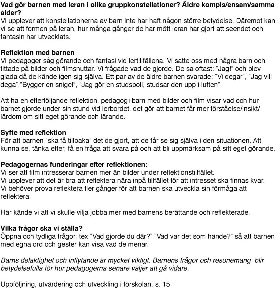 Reflektion med barnen Vi pedagoger såg görande och fantasi vid lertillfällena. Vi satte oss med några barn och tittade på bilder och filmsnuttar. Vi frågade vad de gjorde. De sa oftast: Jag!