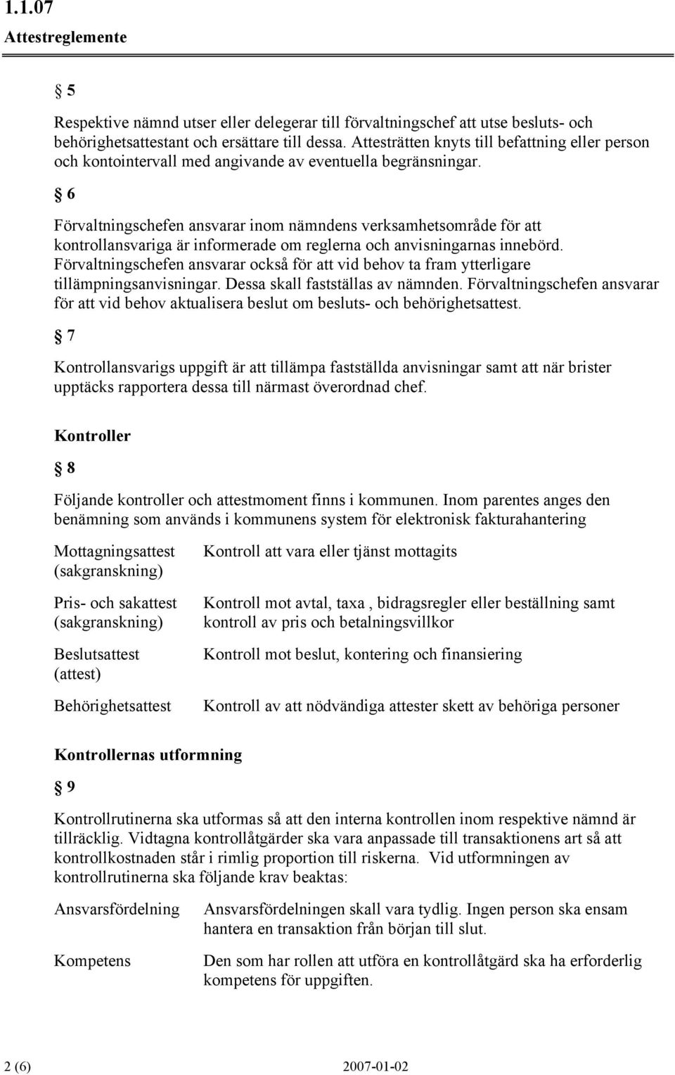 6 Förvaltningschefen ansvarar inom nämndens verksamhetsområde för att kontrollansvariga är informerade om reglerna och anvisningarnas innebörd.