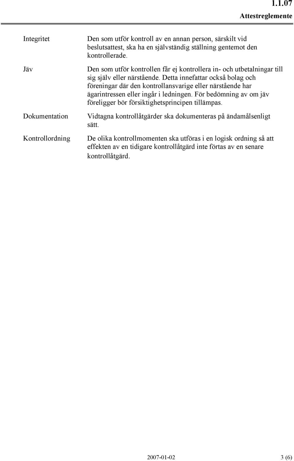 Detta innefattar också bolag och föreningar där den kontrollansvarige eller närstående har ägarintressen eller ingår i ledningen.