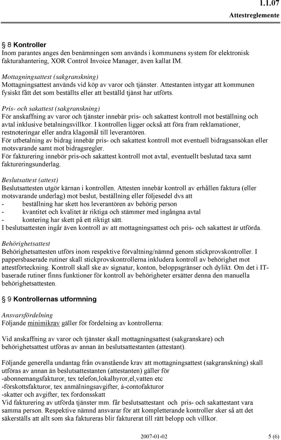 Pris- och sakattest (sakgranskning) För anskaffning av varor och tjänster innebär pris- och sakattest kontroll mot beställning och avtal inklusive betalningsvillkor.