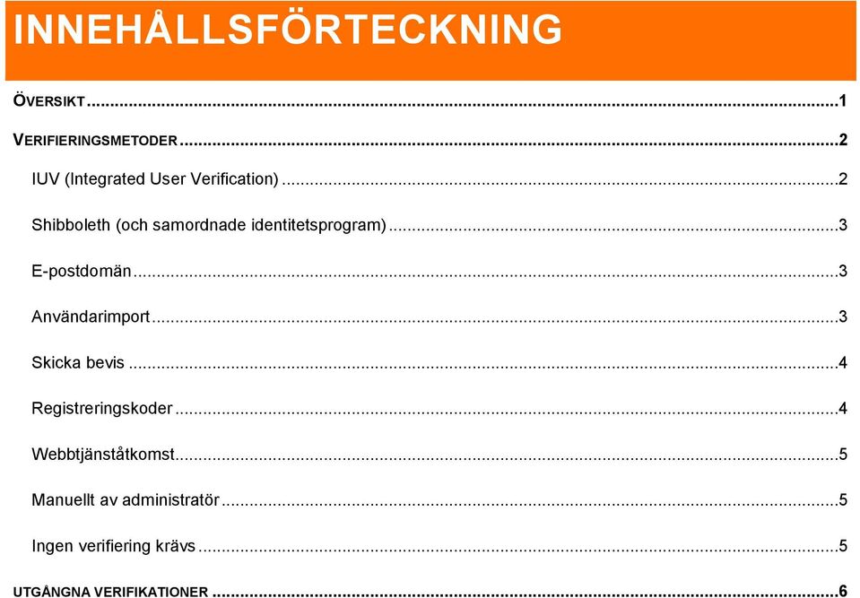 ..2 Shibboleth (och samordnade identitetsprogram)...3 E-postdomän...3 Användarimport.