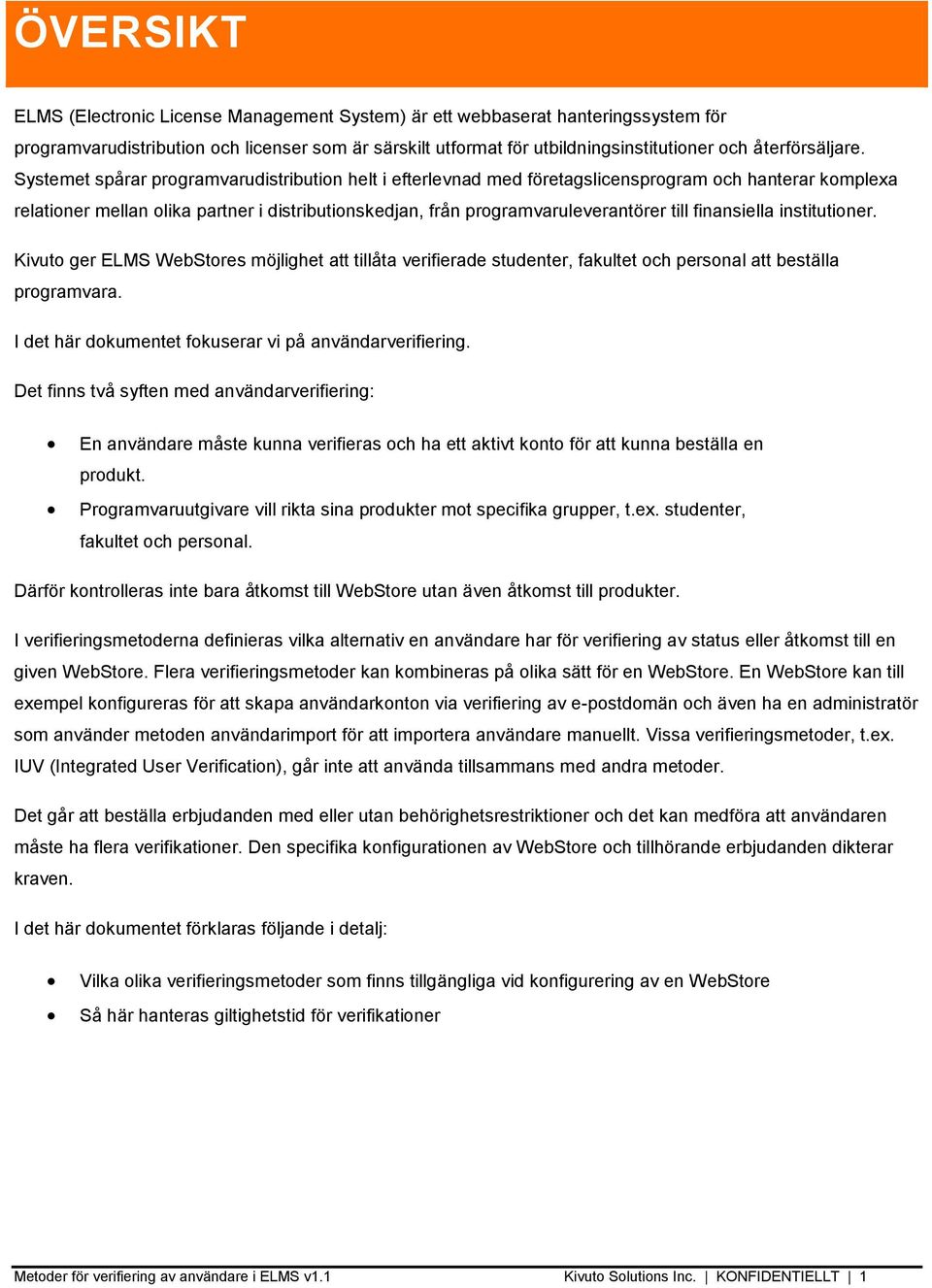Systemet spårar programvarudistribution helt i efterlevnad med företagslicensprogram och hanterar komplexa relationer mellan olika partner i distributionskedjan, från programvaruleverantörer till