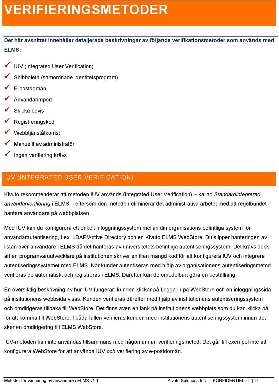 att metoden IUV används (Integrated User Verification) kallad Standardintegrerad användarverifiering i ELMS eftersom den metoden eliminerar det administrativa arbetet med att regelbundet hantera