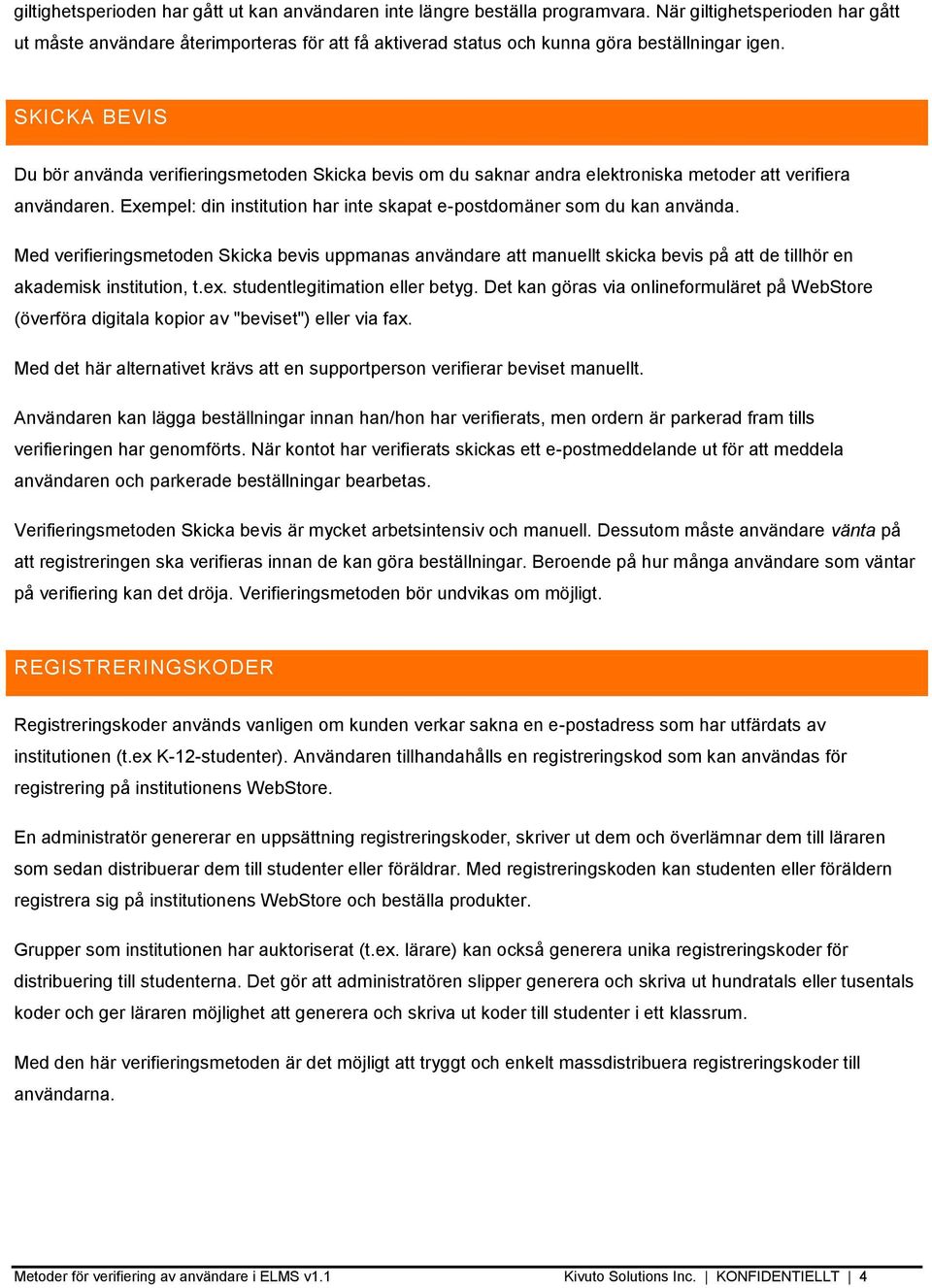 SKICKA BEVIS Du bör använda verifieringsmetoden Skicka bevis om du saknar andra elektroniska metoder att verifiera användaren.